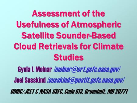 Assessment of the Usefulness of Atmospheric Satellite Sounder-Based Cloud Retrievals for Climate Studies Gyula I. Molnar Joel.