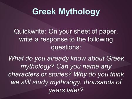 Greek Mythology Quickwrite: On your sheet of paper, write a response to the following questions: What do you already know about Greek mythology?