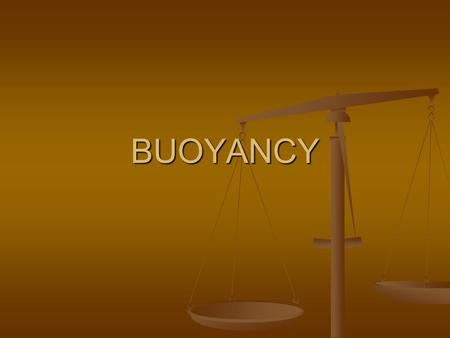 BUOYANCY. Definition: BUOYANCY: BUOYANCY: Is a measure of the upward force a fluid exerts on an object. Is a measure of the upward force a fluid exerts.