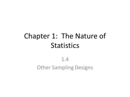 Chapter 1: The Nature of Statistics 1.4 Other Sampling Designs.