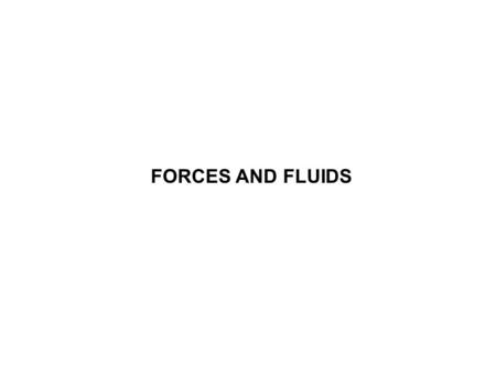 FORCES AND FLUIDS. Some things to bring out of the recesses of your mind: Fluids: any matter that has the ability to flow = liquid gas Force: any push.