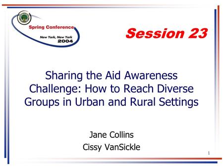 1 Sharing the Aid Awareness Challenge: How to Reach Diverse Groups in Urban and Rural Settings Jane Collins Cissy VanSickle Session 23.