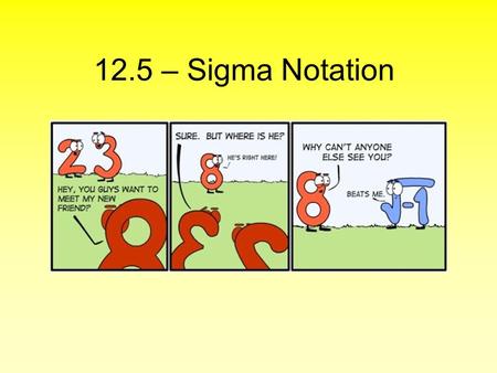 12.5 – Sigma Notation. Quick Notes about the test All formulas will be given to you Mainly a 1 day test – Wed, 3/9 The Ratio Test will be on it: Just.