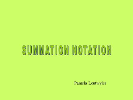 Pamela Leutwyler. Summation notation is an efficient way to describe a SUM of terms, each having the same format. Consider the example: Each term has.