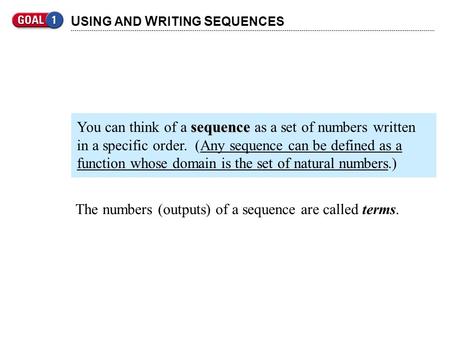 U SING AND W RITING S EQUENCES The numbers (outputs) of a sequence are called terms. sequence You can think of a sequence as a set of numbers written in.