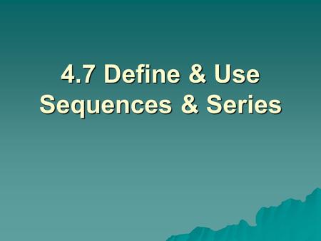 4.7 Define & Use Sequences & Series. Vocabulary  A sequence is a function whose domain is a set of consecutive integers. If not specified, the domain.