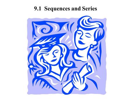 9.1 Sequences and Series. A sequence is a collection of numbers that are ordered. Ex. 1, 3, 5, 7, …. Finding the terms of a sequence. Find the first 4.