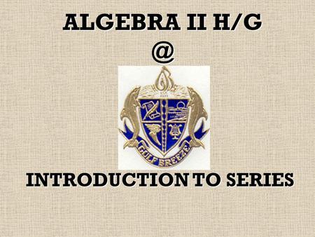 ALGEBRA II INTRODUCTION TO SERIES. SERIES : The sum of part (partial) or all of the terms of a sequence. The sequence 3, 8, 13, 18 can be written.