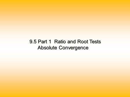 9.5 Part 1  Ratio and Root Tests