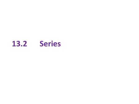13.2Series. Sequence 2, 4, 6, …, 2n, … A sequence is a list. Related finite series 2 + 4 + 6 + 8 Related infinite series 2 + 4 + 6 + … + 2n + … Series.