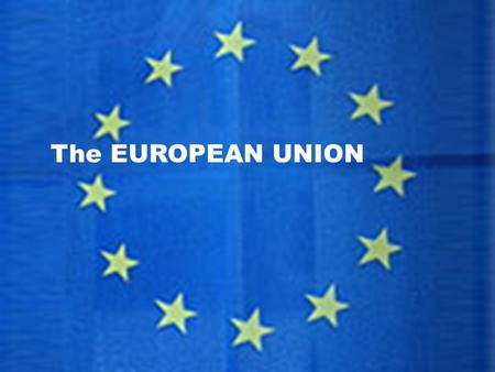 The EUROPEAN UNION. The first big steps to economic cooperation in Europe began in 1958 the European Economic Community was formed. Expansion of the European.