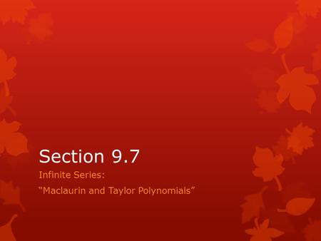 Section 9.7 Infinite Series: “Maclaurin and Taylor Polynomials”