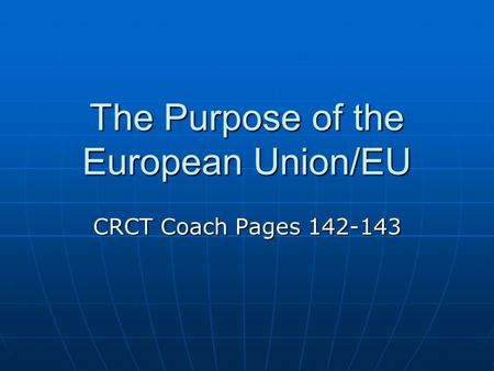 The Purpose of the European Union/EU CRCT Coach Pages 142-143.