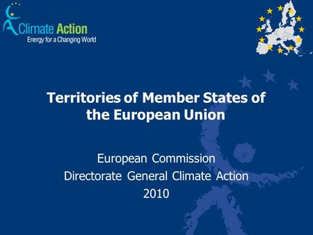 Territories of Member States of the European Union European Commission Directorate General Climate Action 2010.