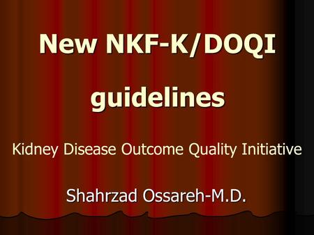 New NKF-K/DOQI guidelines Shahrzad Ossareh-M.D. Kidney Disease Outcome Quality Initiative.
