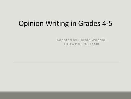 Opinion Writing in Grades 4-5 Adapted by Harold Woodall, EKUWP RSPDI Team.