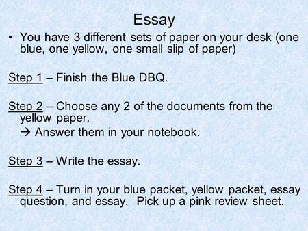 Essay You have 3 different sets of paper on your desk (one blue, one yellow, one small slip of paper) Step 1 – Finish the Blue DBQ. Step 2 – Choose any.