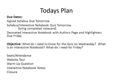 Todays Plan Due Dates: Signed Syllabus Due Tomorrow Syllabus/Interactive Notebook Quiz Tomorrow (bring completed notecard) Decorated Interactive Notebook.