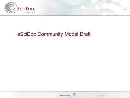 05.11.2015 eSciDoc Community Model Draft. 205.11.2015eSciDoc Community Model Overview 1.Introduction 2.Requirements on the Community Model 3.Organizational.