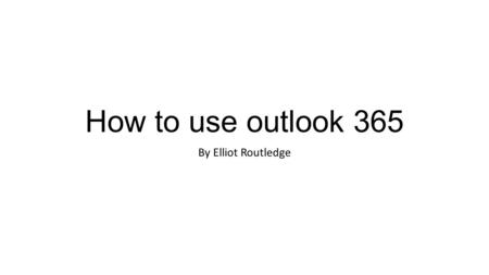 How to use outlook 365 By Elliot Routledge. How to open outlook First click the start button in the bottom left hand corner of your screen.