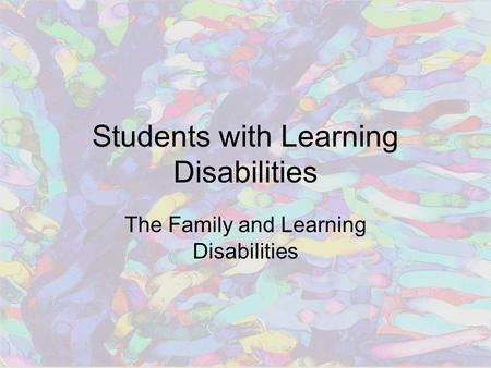 Students with Learning Disabilities The Family and Learning Disabilities.