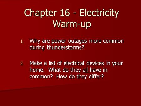 Chapter 16 - Electricity Warm-up 1. Why are power outages more common during thunderstorms? 2. Make a list of electrical devices in your home. What do.