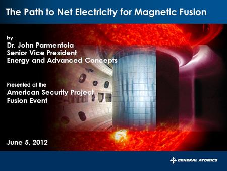 1 1 by Dr. John Parmentola Senior Vice President Energy and Advanced Concepts Presented at the American Security Project Fusion Event June 5, 2012 The.