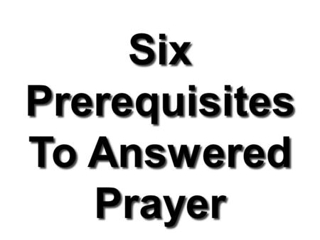Six Prerequisites To Answered Prayer. 1. We Must Pray James 4:2 1. We Must Pray James 4:2.