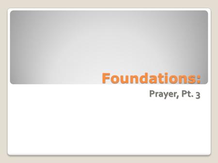 Foundations: Prayer, Pt. 3. Prayer What is prayer?