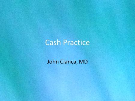 Cash Practice John Cianca, MD. Disclosures Owner: Musculoskeletal Ultrasound Consultants, LLC Medical Director: Houston Marathon Committee Instructor: