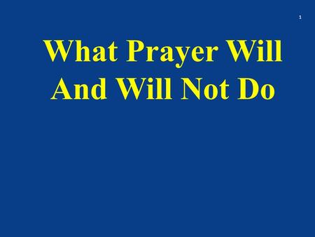 What Prayer Will And Will Not Do 1. I. What Prayer Can Do – For The Christian 2.