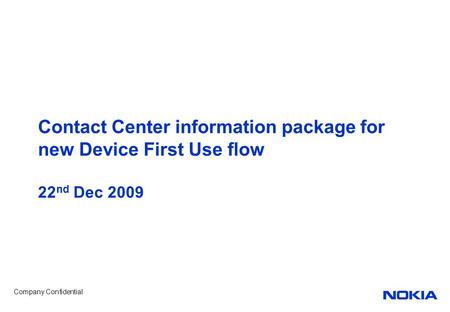 Company Confidential Contact Center information package for new Device First Use flow 22 nd Dec 2009.