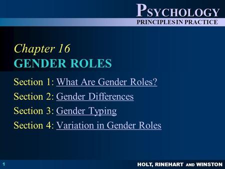 HOLT, RINEHART AND WINSTON P SYCHOLOGY PRINCIPLES IN PRACTICE 1 Chapter 16 GENDER ROLES Section 1: What Are Gender Roles?What Are Gender Roles? Section.