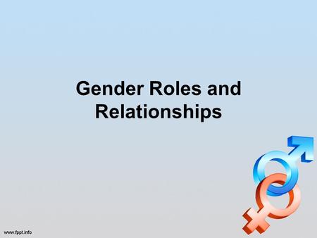 Gender Roles and Relationships. Gender Role The public image of being male or female that a person presents to others. The way people act as a man or.