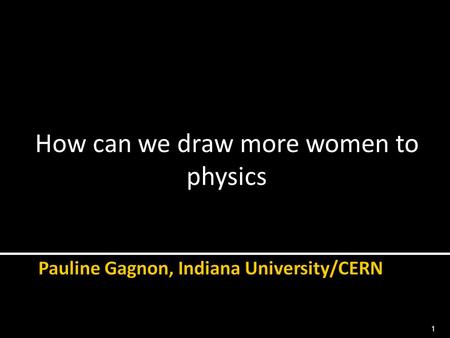 How can we draw more women to physics 1.  Some statistics from ATLAS and CERN  Easy things to do to improve the situation 2.