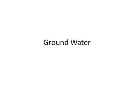 Ground Water. Makes up 0.397% of Earth’s Water. - song.