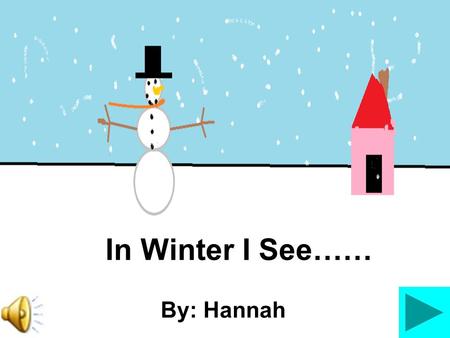 In Winter I See…… By: Hannah In winter, I see fluffy, white snowflakes.