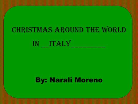 Christmas Around the World in __Italy_________ By: Narali Moreno.