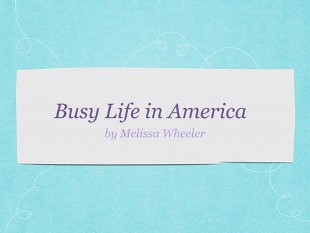 Busy Life in America by Melissa Wheeler. Table of Contents Reflection 1 The ‘Busy’ Trap By Tim Kreider Busy Busy By Tash Hughes Schedule 1 Schedule 2.