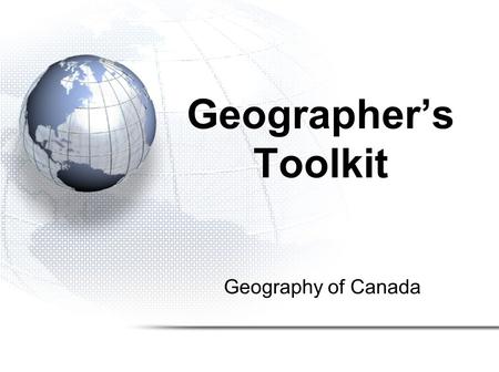 Geography of Canada Geographer’s Toolkit. 1.Parts of a Map –Map Symbols –Mapping Your Location 2.Types of Maps 3.Political Map of Canada 4.Drainage Map.