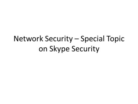 Network Security – Special Topic on Skype Security.
