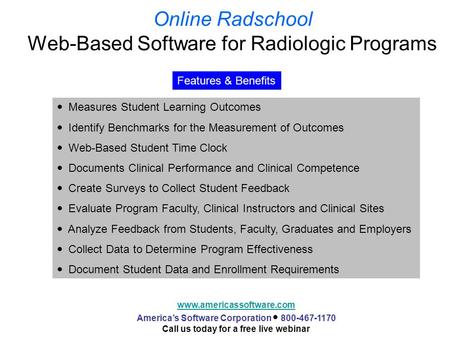 Online Radschool Web-Based Software for Radiologic Programs www.americassoftware.com America’s Software Corporation  800-467-1170 Call us today for a.