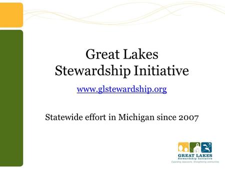 Great Lakes Stewardship Initiative www.glstewardship.org Statewide effort in Michigan since 2007 www.glstewardship.org.