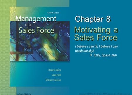 McGraw-Hill/Irwin Copyright © 2008 by The McGraw-Hill Companies, Inc. All rights reserved. Chapter 8 Motivating a Sales Force I believe I can fly, I believe.