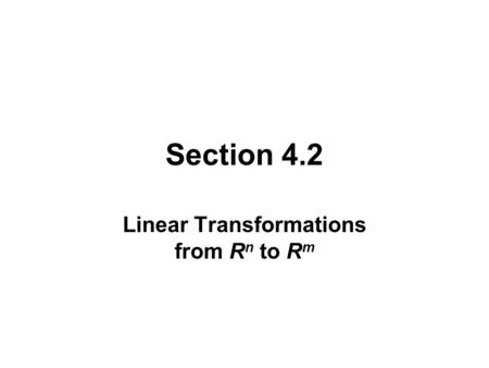 Section 4.2 Linear Transformations from R n to R m.