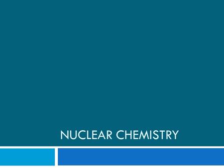 NUCLEAR CHEMISTRY. Introduction to Nuclear Chemistry  Nuclear chemistry is the study of the structure of atomic nuclei and the changes they undergo.