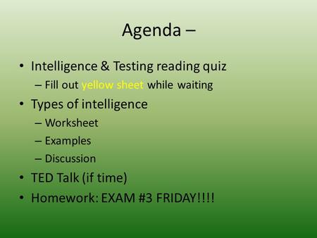 Agenda – Intelligence & Testing reading quiz – Fill out yellow sheet while waiting Types of intelligence – Worksheet – Examples – Discussion TED Talk (if.