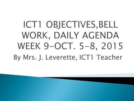 By Mrs. J. Leverette, ICT1 Teacher. Monday Objective(s):  The student will analyze six pillars of character traits.  The student will demonstrate keyboarding.