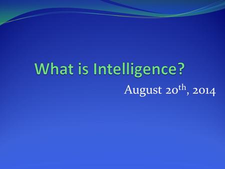 August 20 th, 2014. Warm Up Warm Up: Intelligent vs. Smart Date:_Wednesday, August 20 th, 2014 Prompt: Is there a difference between being intelligent.