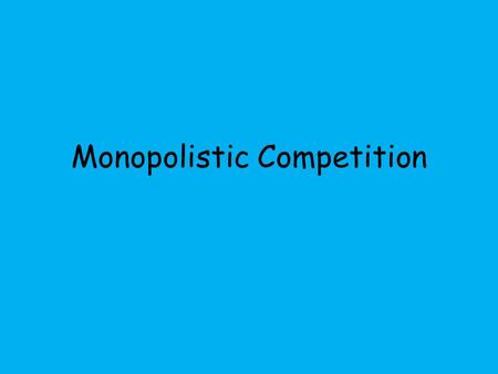 Monopolistic Competition. Monopolistic Competition is based upon a number of assumptions Many buyers and many sellers No barriers to entry or exit Differentiated.